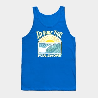 I’d surf that for shore - Funny surfer quotes Tank Top